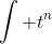 \int t^n~dt = \frac {t^{n + 1}}{n + 1} + C