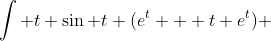 \int t \sin t (e^t + t e^t) ~dt = \int t^2 \sin t e^t ~dt + \int t \sin t e^t~dt