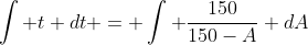 \int t dt = \int \frac{150}{150-A} dA