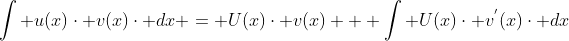 \int u(x)\cdot v(x)\cdot dx = U(x)\cdot v(x) + \int U(x)\cdot v^{'}(x)\cdot dx