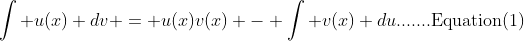\int u(x) dv = u(x)v(x) - \int v(x) du.......\text{Equation(1)}