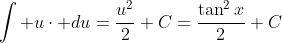 \int u\cdot du=\frac{u^2}{2}+C=\frac{\tan^2x}{2}+C