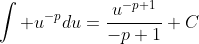\int u^{-p}du=\frac{u^{-p+1}}{-p+1}+C