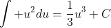 \int u^2du=\frac{1}{3}u^3+C