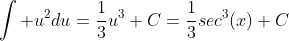 \int u^2du=\frac{1}{3}u^3+C=\frac{1}{3}sec^3(x)+C