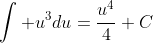 \int u^3du=\frac{u^4}{4}+C