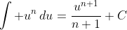 \int u^n\,du=\frac{u^{n+1}}{n+1}+C