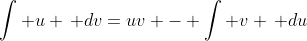 \int u \, dv=uv - \int v \, du