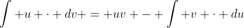 \int u \cdot dv = uv - \int v \cdot du