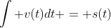 \int v(t)dt = s(t)