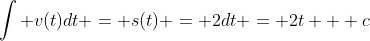 \int v(t)dt = s(t) = 2dt = 2t + c