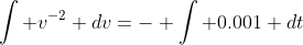 \int v^{-2} dv=- \int 0.001 dt