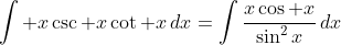 \int x\csc x\cot x\,dx=\int\frac{x\cos x}{\sin^2x}\,dx