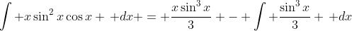 \int x\sin^2{x}\cos{x} \, dx = \frac{x\sin^3{x}}{3} - \int \frac{\sin^3{x}}{3} \, dx
