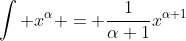\int x^\alpha = \frac1{\alpha+1}x^{\alpha+1}