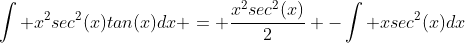 \int x^{2}sec^{2}(x)tan(x)dx = \frac{x^{2}sec^{2}(x)}{2} -\int xsec^{2}(x)dx