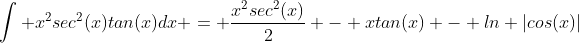 \int x^{2}sec^{2}(x)tan(x)dx = \frac{x^{2}sec^{2}(x)}{2} - xtan(x) - ln |cos(x)|