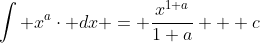 \int x^{a}\cdot dx = \frac{x^{1+a}}{1+a} + c
