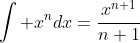 \int x^{n}dx=\frac{x^{n+1}}{n+1}