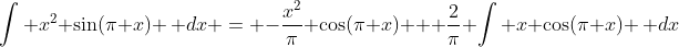 \int x^2 \sin(\pi x) \, dx = -\frac{x^2}{\pi} \cos(\pi x) + \frac{2}{\pi} \int x \cos(\pi x) \, dx