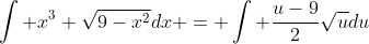 \int x^3 \sqrt{9-x^2}dx = \int \frac{u-9}{2}\sqrt{u}du