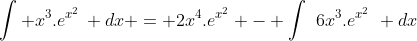 \int x^3.e^{x^2}\, dx = 2x^4.e^{x^2} - \int\,\,6x^3.e^{x^2}\,\, dx