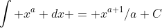 \int x^a dx = x^{a+1}/a+C