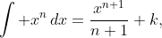 \int x^n\,dx=\frac{x^{n+1}}{n+1}+k,