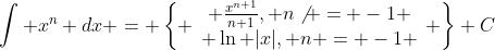 \int x^n dx = \left\{ \begin{array}{c} \frac{x^{n+1}}{n+1}, n\not = -1 \\ \ln |x|, n = -1 \end{array} \right\}+C