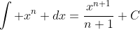 \int x^n dx=\frac{x^{n+1}}{n+1}+C