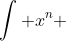 \int x^n ~ dx=\frac{x^{n+1}}{n+1}