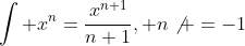 \int x^n=\frac{x^{n+1}}{n+1}, n\not =-1