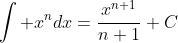 \int x^ndx=\frac{x^{n+1}}{n+1}+C