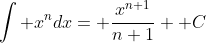 \int x^ndx= \frac{x^{n+1}}{n+1}+ C