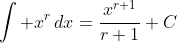 \int x^r\,dx=\frac{x^{r+1}}{r+1}+C