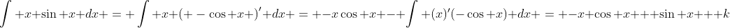 \int x \sin x dx = \int x \left( -\cos x \right)' dx = -x\cos x - \int (x)'(-\cos x) dx = -x \cos x + \sin x + k