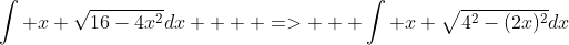 \int x \sqrt{16-4x^2}dx    =>   \int x \sqrt{4^2-(2x)^2}dx