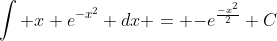 \int x e^{-x^2} dx = {-e^{\frac{-x^2}{2}}+C