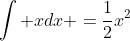 \int xdx =\frac{1}{2}x^2