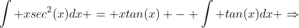 \int xsec^{2}(x)dx = xtan(x) - \int tan(x)dx \Rightarrow