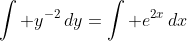 \int y^{-2}\,dy=\int e^{2x}\,dx