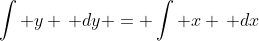 \int y \, dy = \int x \, dx