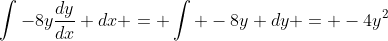 \int-8y\frac{dy}{dx} dx = \int -8y dy = -4y^2