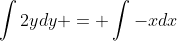 \int2ydy = \int-xdx