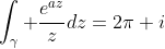 \int_\gamma \frac{e^{az}}{z}dz=2\pi i
