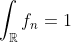 \int_\mathbb{R}f_n=1