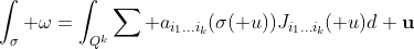 \int_\sigma \omega=\int_{Q^k}\sum a_{i_1...i_k}(\sigma(\mathbf u))J_{i_1...i_k}(\mathbf u)d\bf u