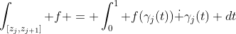\int_{[z_j,z_{j+1}]} f = \int_0^1 f(\gamma_j(t))\dot {\gamma}_j(t) dt