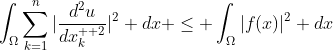 \int_{\Omega}\sum_{k=1}^{n}|\frac{d^{2}u}{dx_{k}^{  2}}|^{2} dx \leq \int_{\Omega}|f(x)|^{2} dx