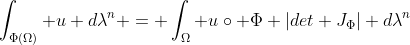 \int_{\Phi(\Omega)} u d\lambda^n = \int_{\Omega} u\circ \Phi |det J_\Phi| d\lambda^n
